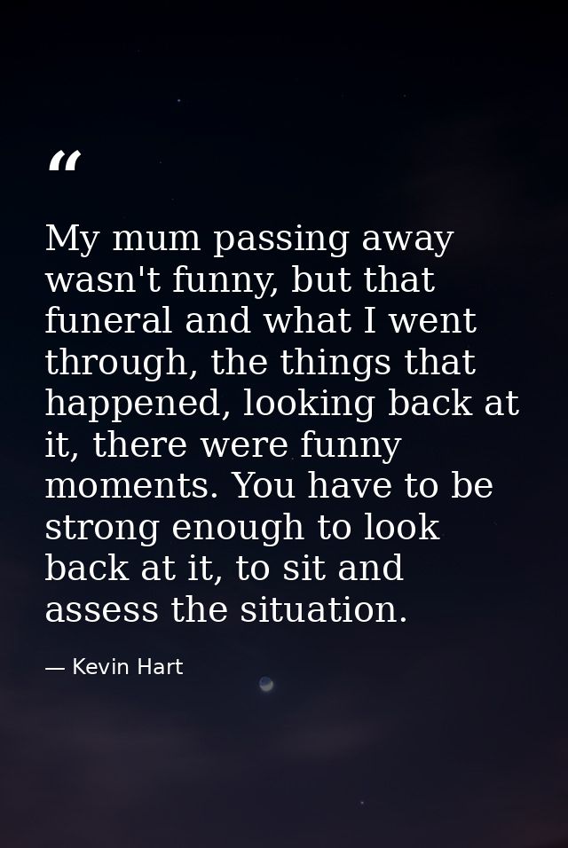 My mum passing away wasn't funny, but that funeral and what I went through, the things that happened, looking back at it — Kevin Hart