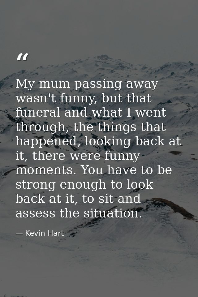 My mum passing away wasn't funny, but that funeral and what I went through, the things that happened, looking back at it — Kevin Hart