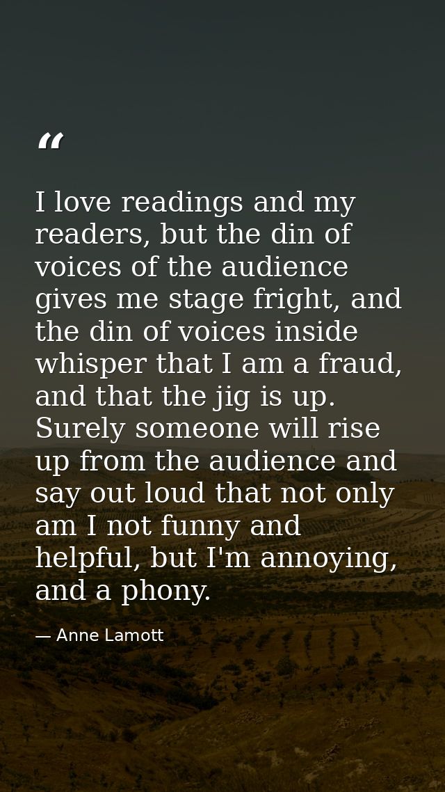 I love readings and my readers, but the din of voices of the audience gives me stage fright, and the din of voices insid — Anne Lamott