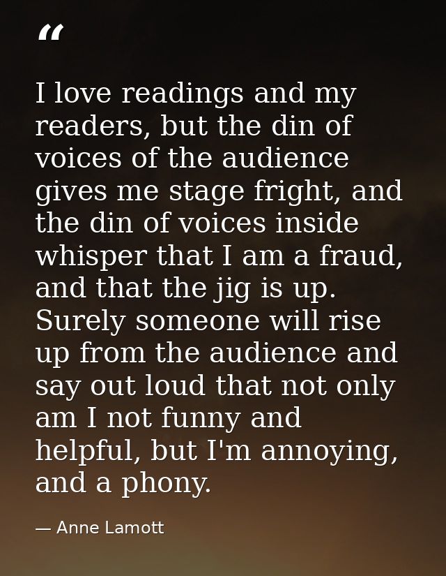 I love readings and my readers, but the din of voices of the audience gives me stage fright, and the din of voices insid — Anne Lamott