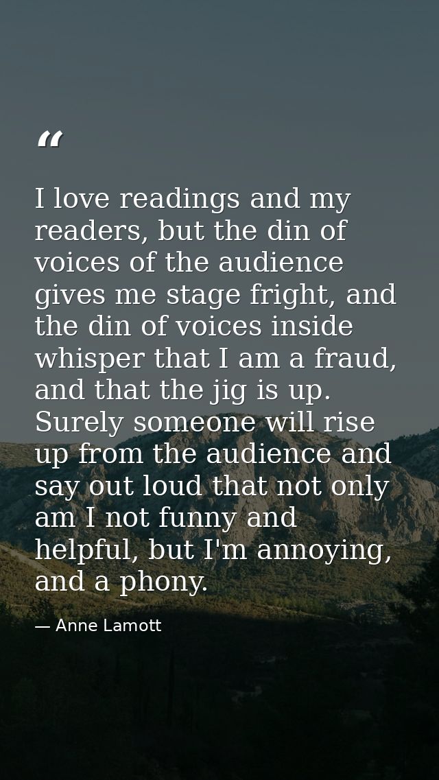 I love readings and my readers, but the din of voices of the audience gives me stage fright, and the din of voices insid — Anne Lamott