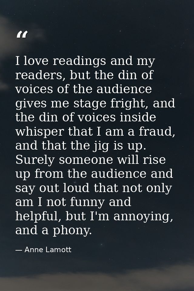 I love readings and my readers, but the din of voices of the audience gives me stage fright, and the din of voices insid — Anne Lamott