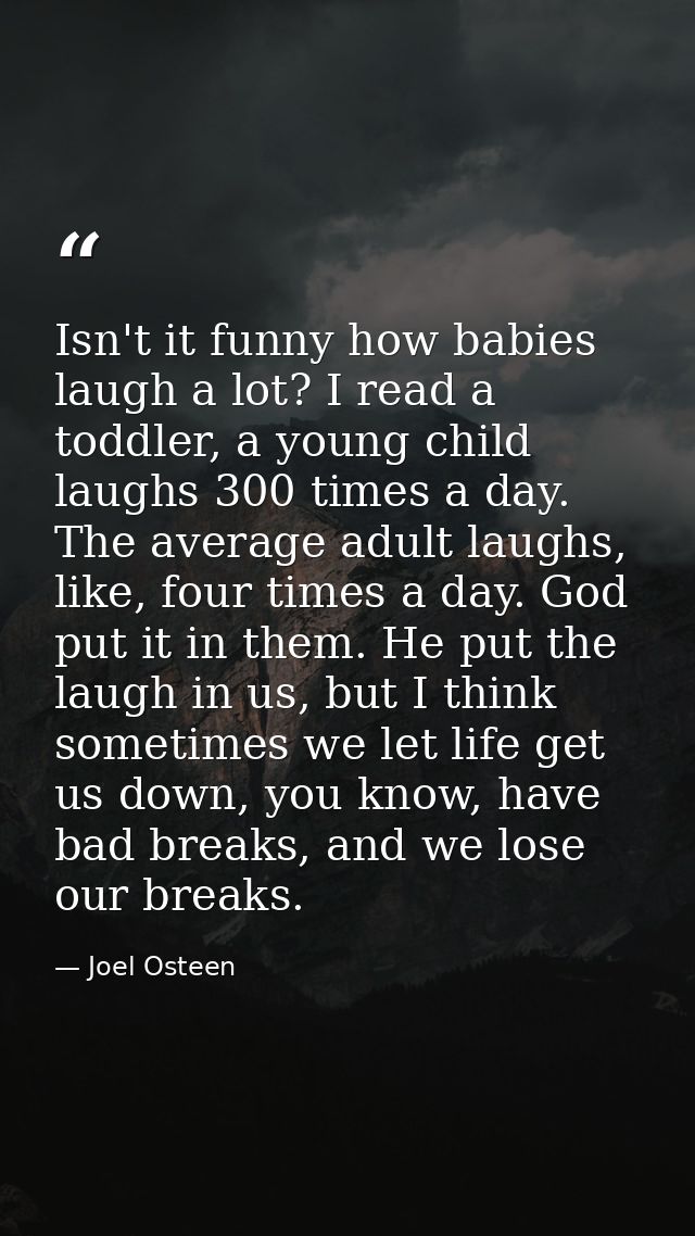Isn't it funny how babies laugh a lot? I read a toddler, a young child laughs 300 times a day. The average adult laughs, — Joel Osteen
