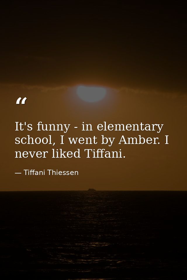 It's funny - in elementary school, I went by Amber. I never liked Tiffani. — Tiffani Thiessen