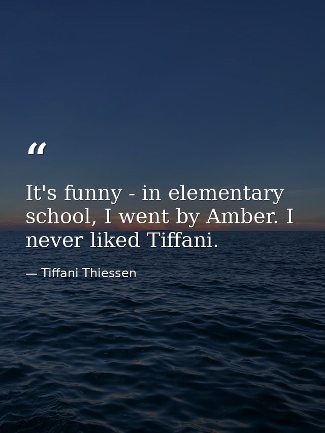 It's funny - in elementary school, I went by Amber. I never liked Tiffani. — Tiffani Thiessen