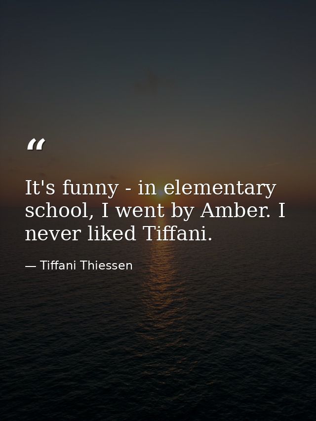 It's funny - in elementary school, I went by Amber. I never liked Tiffani. — Tiffani Thiessen
