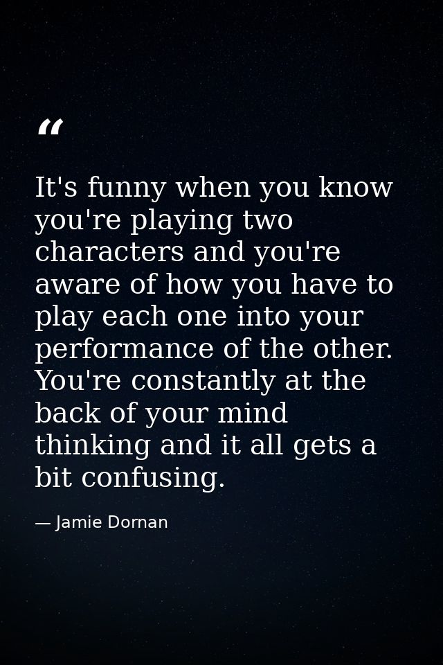 It's funny when you know you're playing two characters and you're aware of how you have to play each one into your perfo — Jamie Dornan