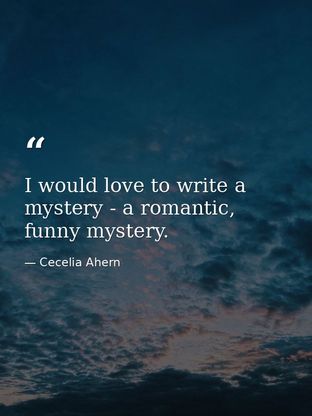 I would love to write a mystery - a romantic, funny mystery. — Cecelia Ahern