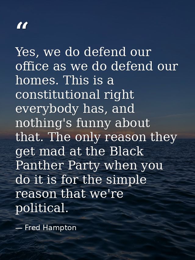 Yes, we do defend our office as we do defend our homes. This is a constitutional right everybody has, and nothing's funn — Fred Hampton