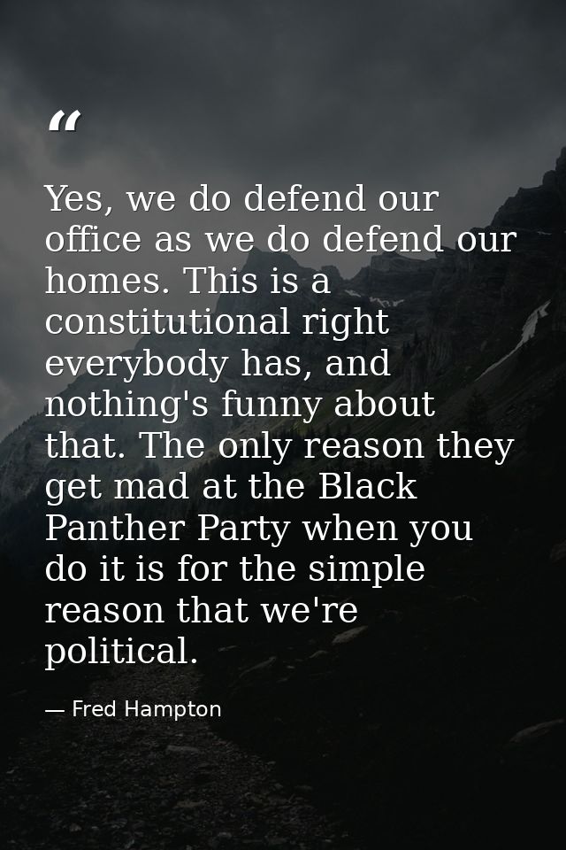 Yes, we do defend our office as we do defend our homes. This is a constitutional right everybody has, and nothing's funn — Fred Hampton