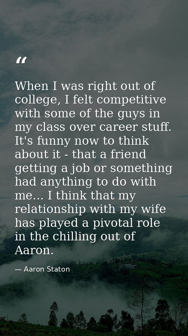 When I was right out of college, I felt competitive with some of the guys in my class over career stuff. It's funny now  — Aaron Staton