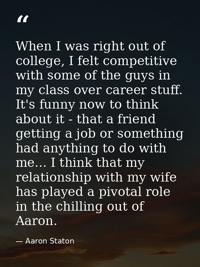 When I was right out of college, I felt competitive with some of the guys in my class over career stuff. It's funny now  — Aaron Staton