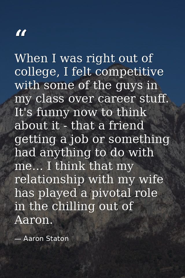 When I was right out of college, I felt competitive with some of the guys in my class over career stuff. It's funny now  — Aaron Staton
