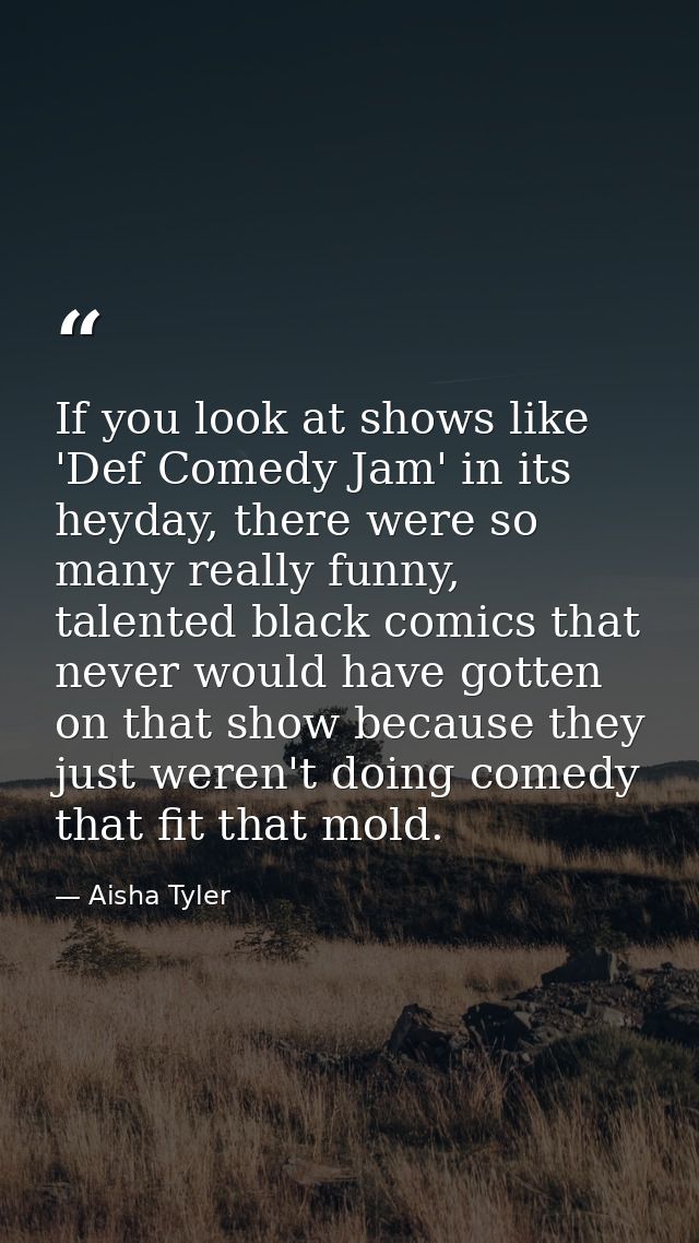 If you look at shows like 'Def Comedy Jam' in its heyday, there were so many really funny, talented black comics that ne — Aisha Tyler