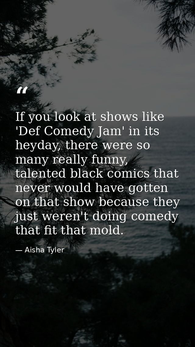 If you look at shows like 'Def Comedy Jam' in its heyday, there were so many really funny, talented black comics that ne — Aisha Tyler