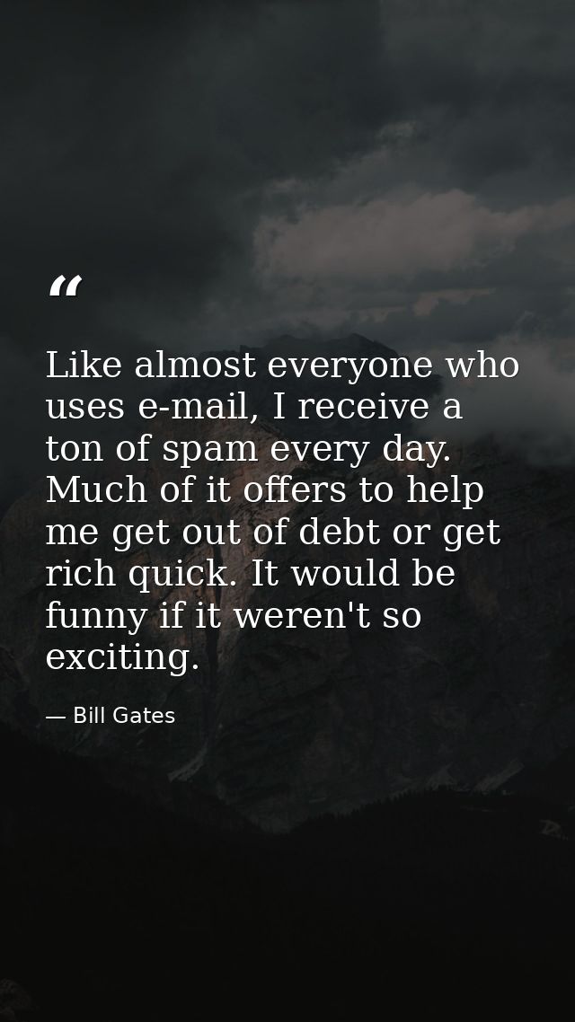 Like almost everyone who uses e-mail, I receive a ton of spam every day. Much of it offers to help me get out of debt or — Bill Gates