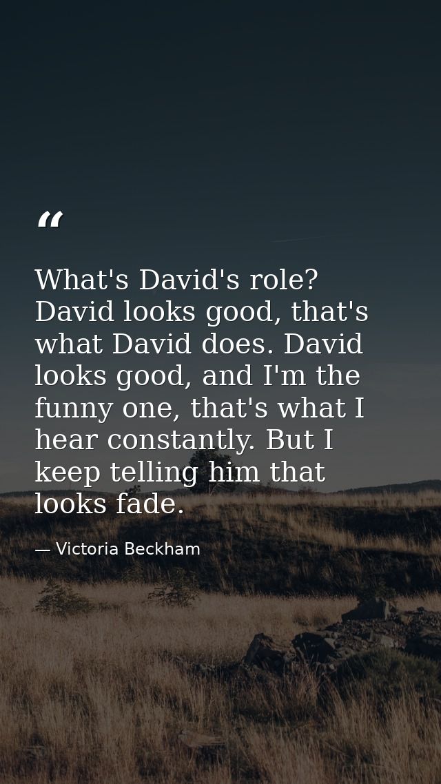 What's David's role? David looks good, that's what David does. David looks good, and I'm the funny one, that's what I he — Victoria Beckham