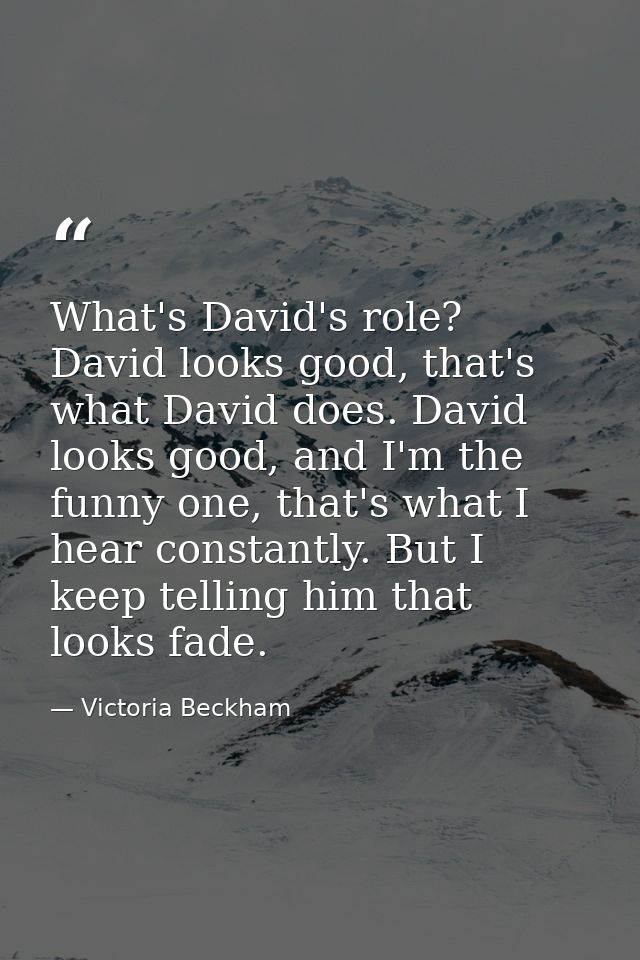 What's David's role? David looks good, that's what David does. David looks good, and I'm the funny one, that's what I he — Victoria Beckham