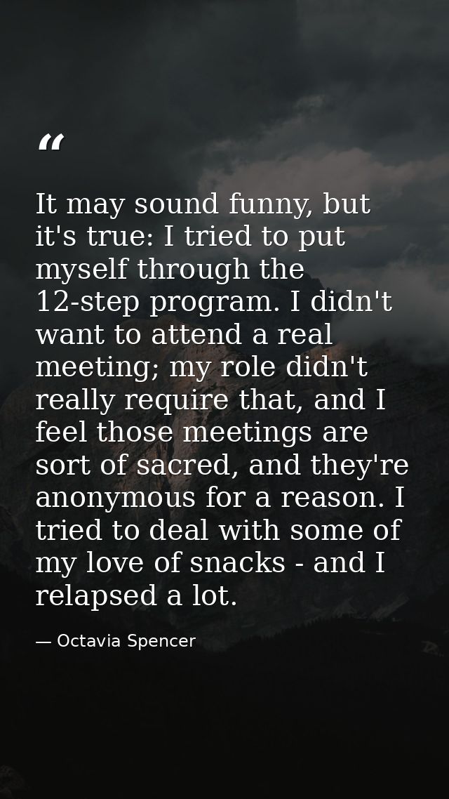 It may sound funny, but it's true: I tried to put myself through the 12-step program. I didn't want to attend a real mee — Octavia Spencer