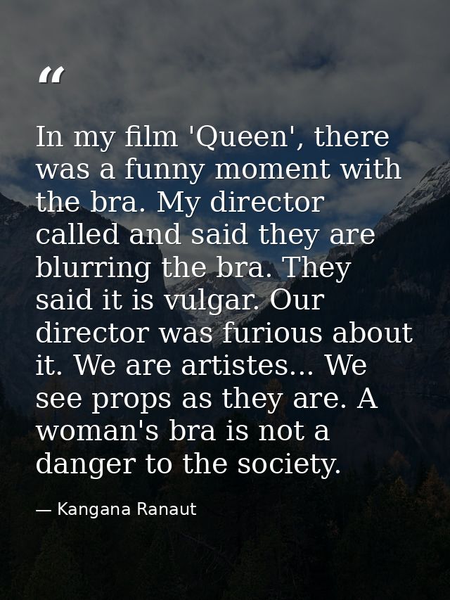 In my film 'Queen', there was a funny moment with the bra. My director called and said they are blurring the bra. They s — Kangana Ranaut