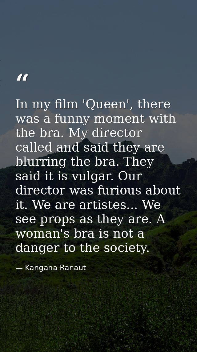 In my film 'Queen', there was a funny moment with the bra. My director called and said they are blurring the bra. They s — Kangana Ranaut