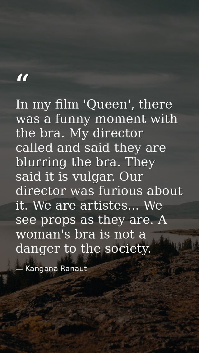 In my film 'Queen', there was a funny moment with the bra. My director called and said they are blurring the bra. They s — Kangana Ranaut