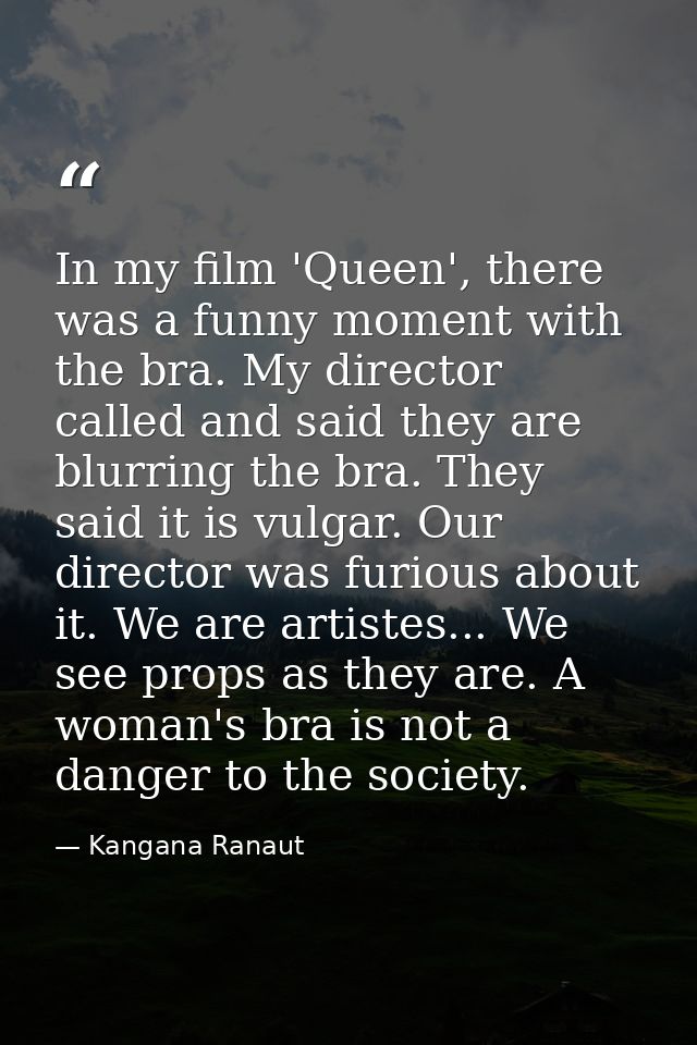 In my film 'Queen', there was a funny moment with the bra. My director called and said they are blurring the bra. They s — Kangana Ranaut