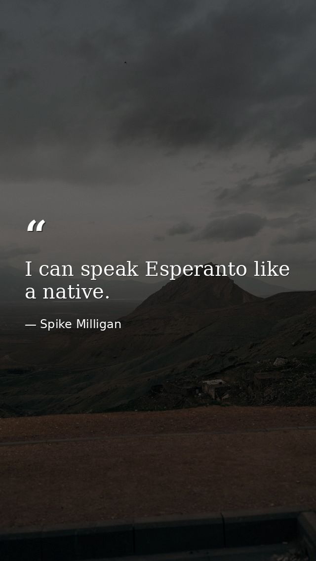 I can speak Esperanto like a native. — Spike Milligan