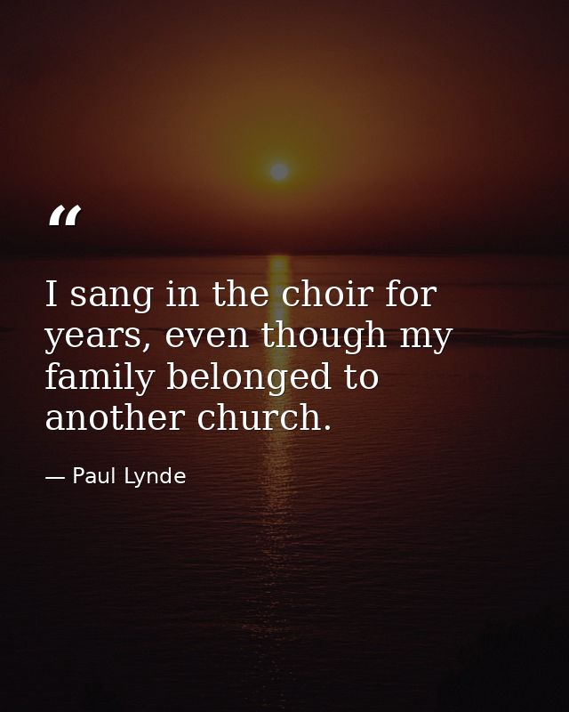 I sang in the choir for years, even though my family belonged to another church. — Paul Lynde