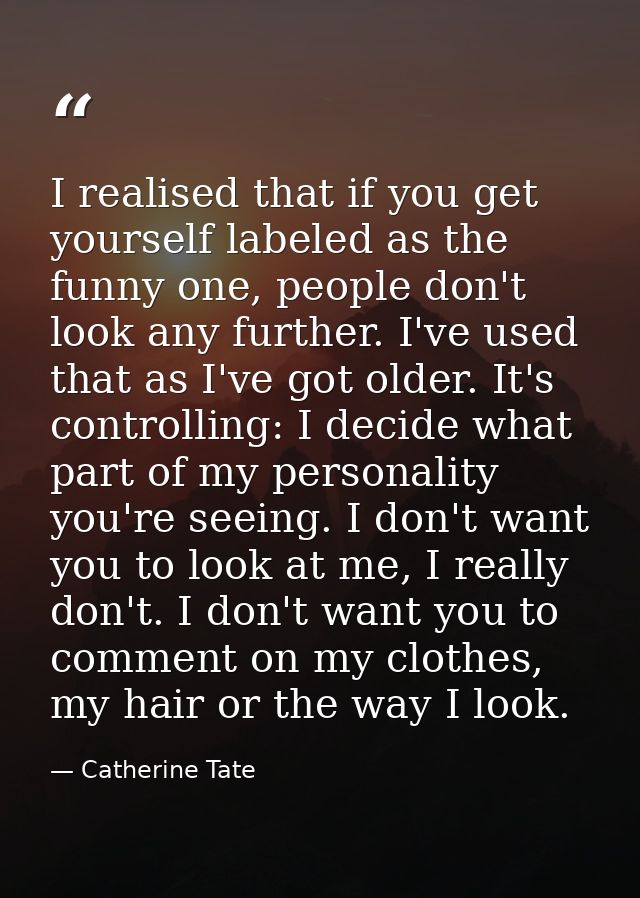 I realised that if you get yourself labeled as the funny one, people don't look any further. I've used that as I've got  — Catherine Tate