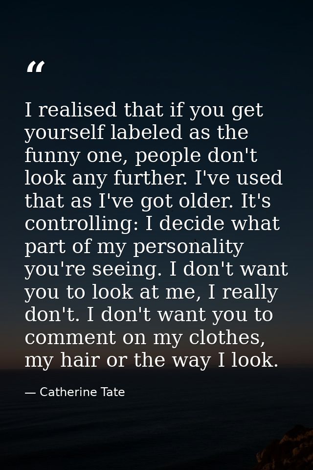I realised that if you get yourself labeled as the funny one, people don't look any further. I've used that as I've got  — Catherine Tate