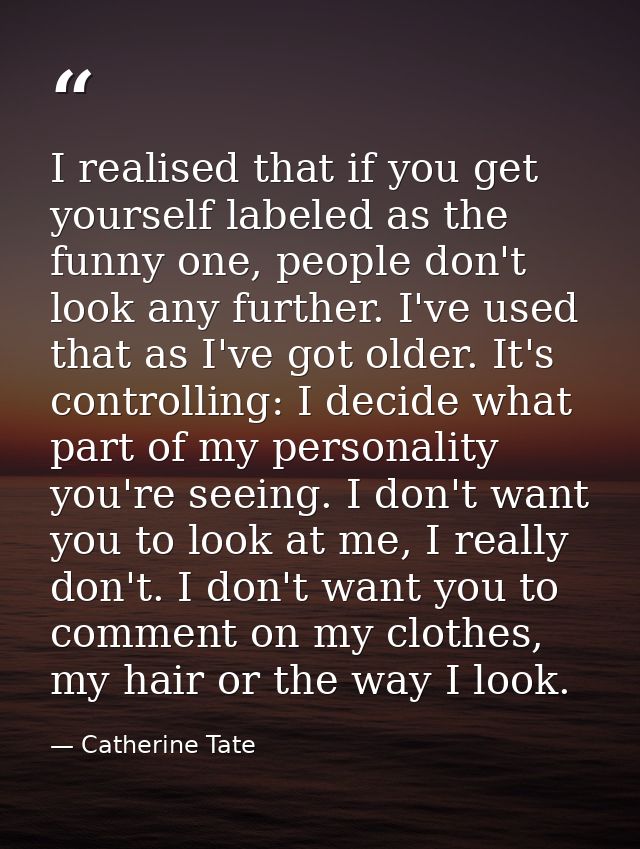 I realised that if you get yourself labeled as the funny one, people don't look any further. I've used that as I've got  — Catherine Tate