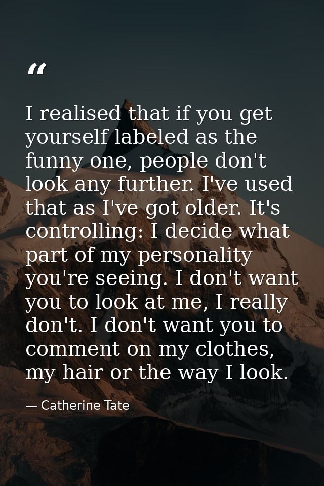 I realised that if you get yourself labeled as the funny one, people don't look any further. I've used that as I've got  — Catherine Tate