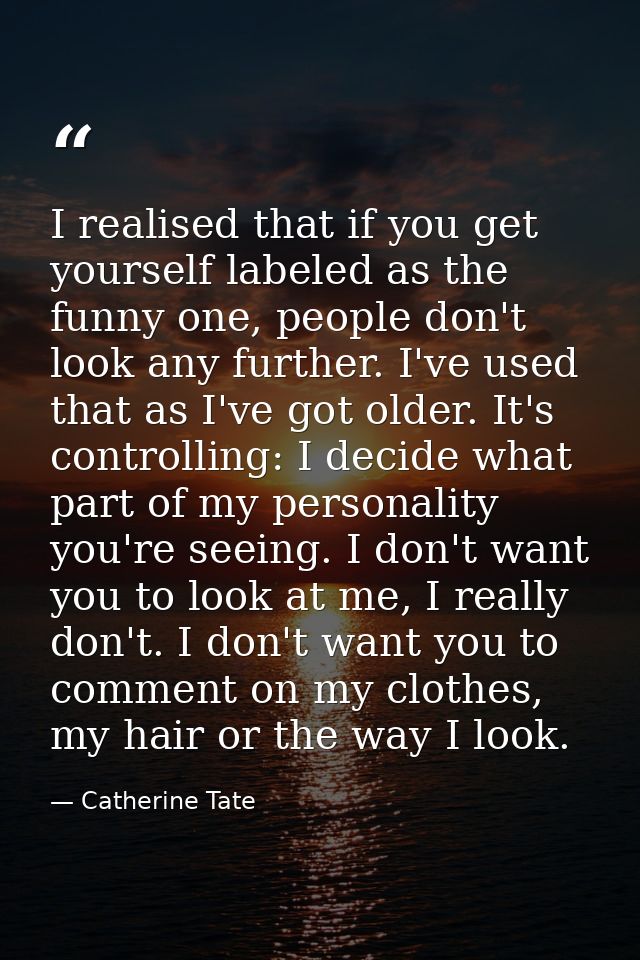 I realised that if you get yourself labeled as the funny one, people don't look any further. I've used that as I've got  — Catherine Tate