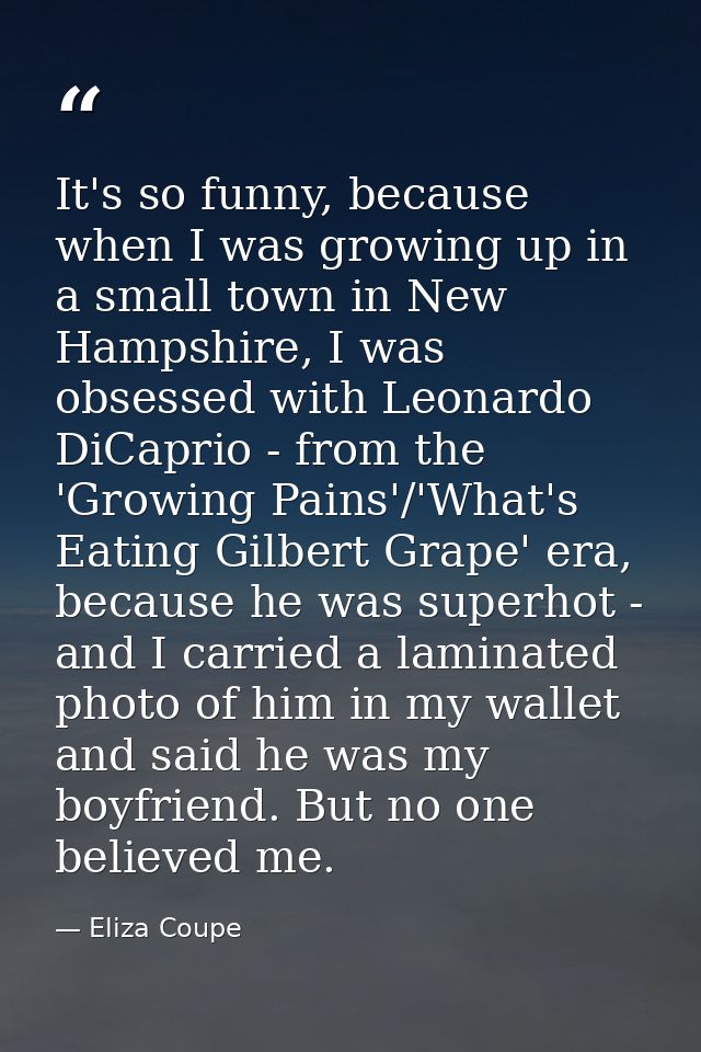 It's so funny, because when I was growing up in a small town in New Hampshire, I was obsessed with Leonardo DiCaprio - f — Eliza Coupe