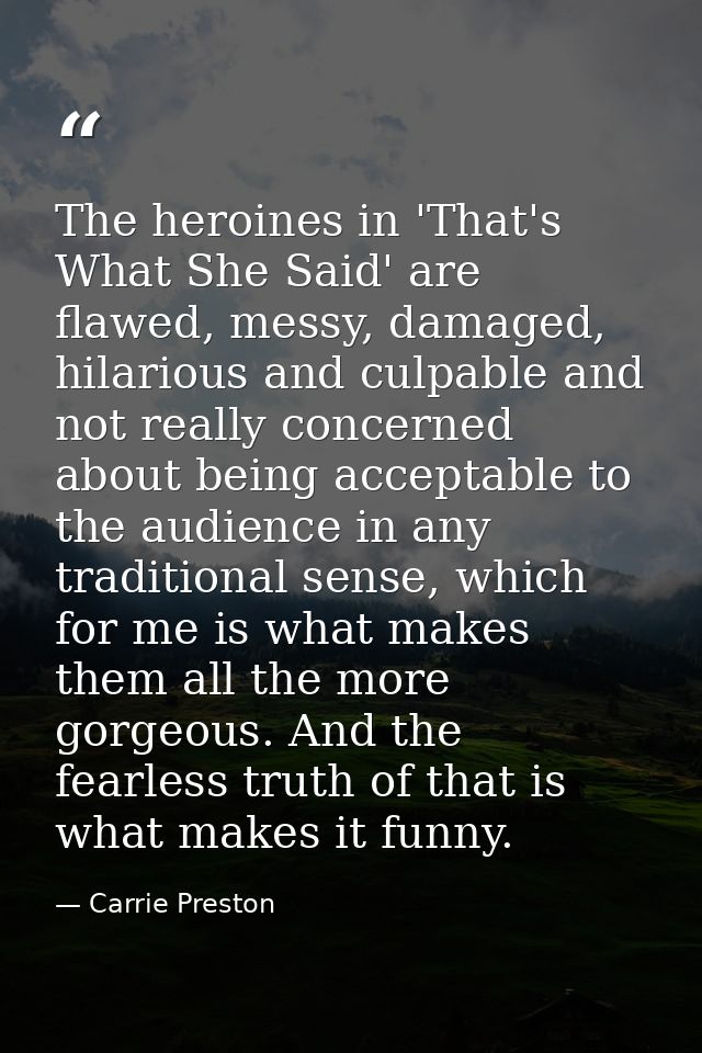 The heroines in 'That's What She Said' are flawed, messy, damaged, hilarious and culpable and not really concerned about — Carrie Preston