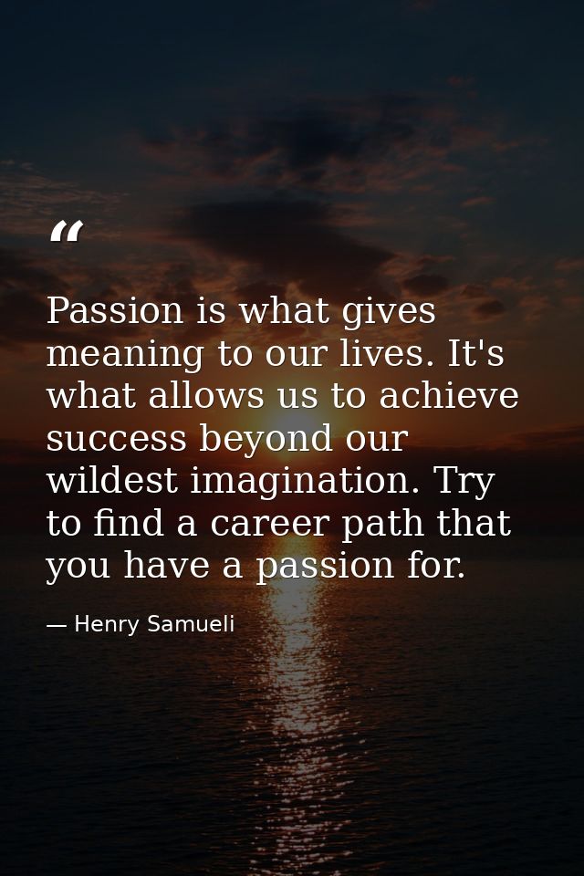 Passion is what gives meaning to our lives. It's what allows us to achieve success beyond our wildest imagination. Try t — Henry Samueli