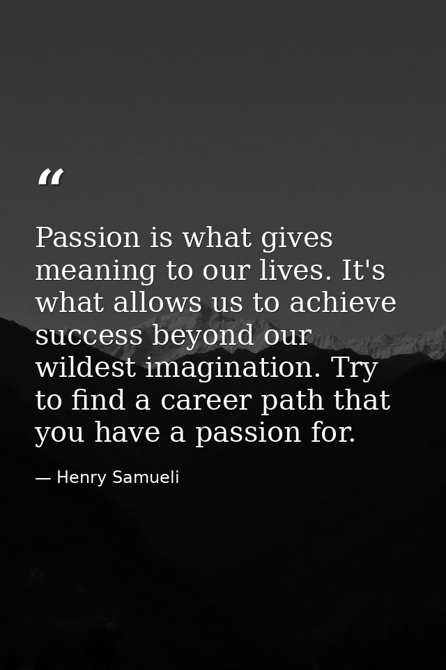 Passion is what gives meaning to our lives. It's what allows us to achieve success beyond our wildest imagination. Try t — Henry Samueli