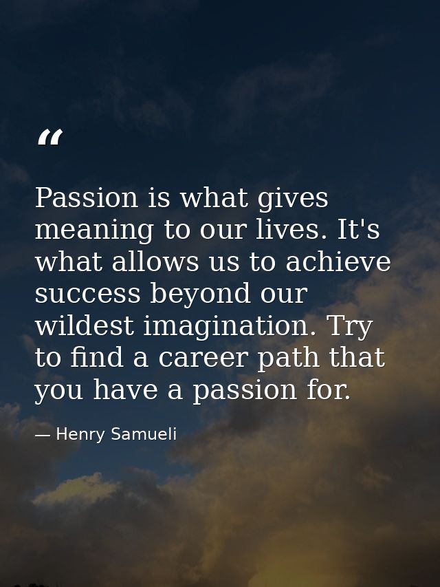 Passion is what gives meaning to our lives. It's what allows us to achieve success beyond our wildest imagination. Try t — Henry Samueli
