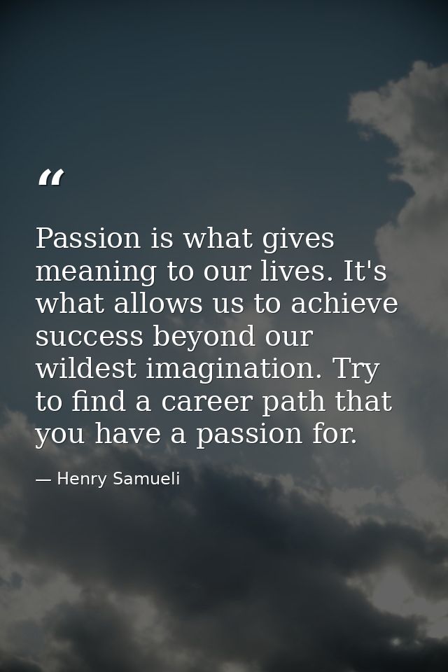 Passion is what gives meaning to our lives. It's what allows us to achieve success beyond our wildest imagination. Try t — Henry Samueli