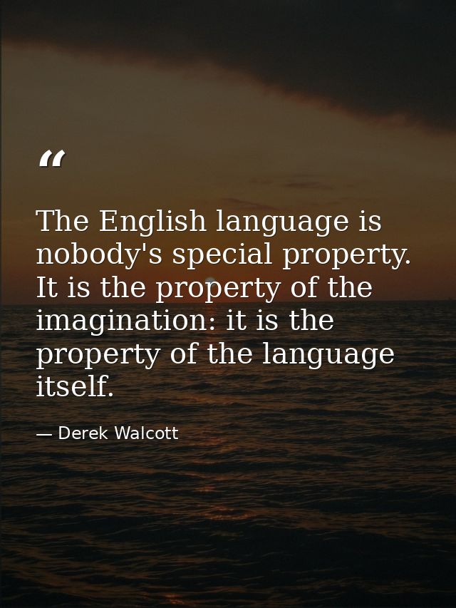 The English language is nobody's special property. It is the property of the imagination: it is the property of the lang — Derek Walcott
