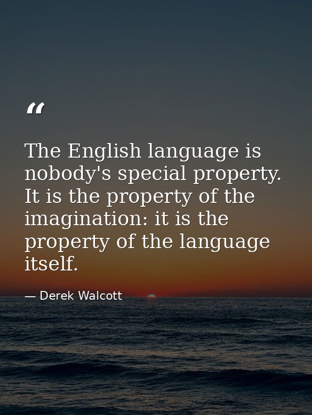 The English language is nobody's special property. It is the property of the imagination: it is the property of the lang — Derek Walcott