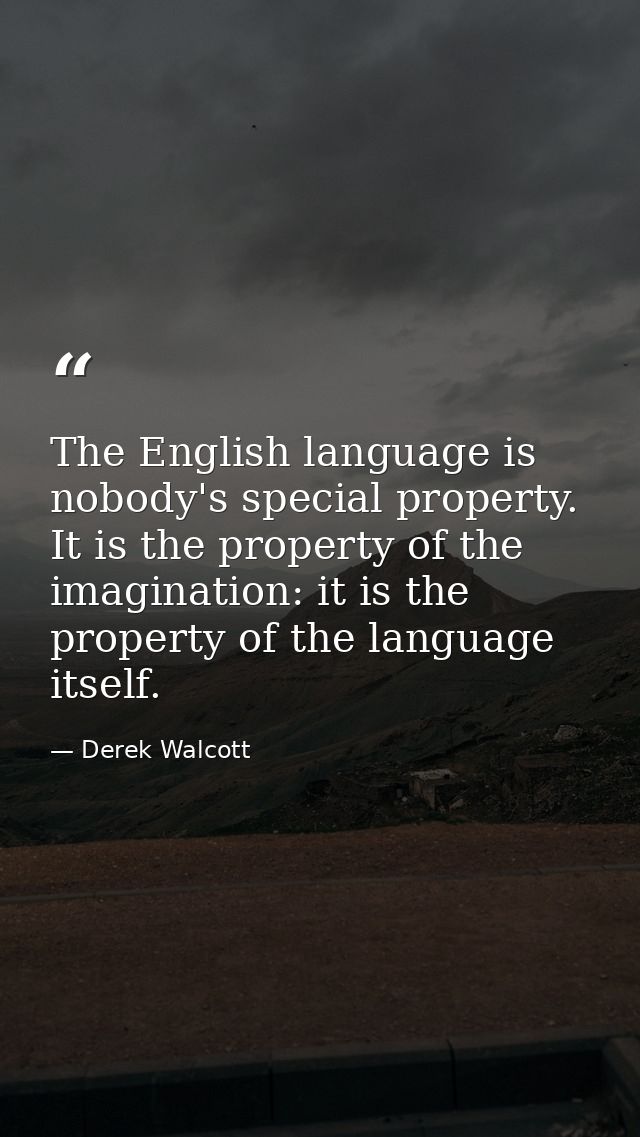 The English language is nobody's special property. It is the property of the imagination: it is the property of the lang — Derek Walcott