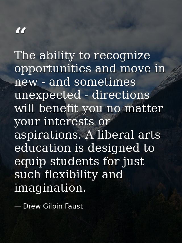 The ability to recognize opportunities and move in new - and sometimes unexpected - directions will benefit you no matte — Drew Gilpin Faust
