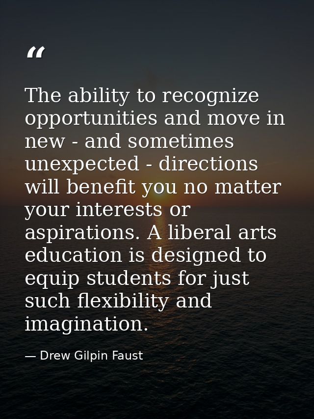 The ability to recognize opportunities and move in new - and sometimes unexpected - directions will benefit you no matte — Drew Gilpin Faust