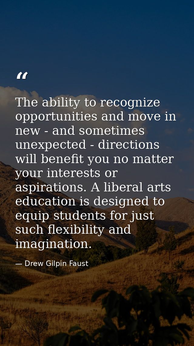 The ability to recognize opportunities and move in new - and sometimes unexpected - directions will benefit you no matte — Drew Gilpin Faust
