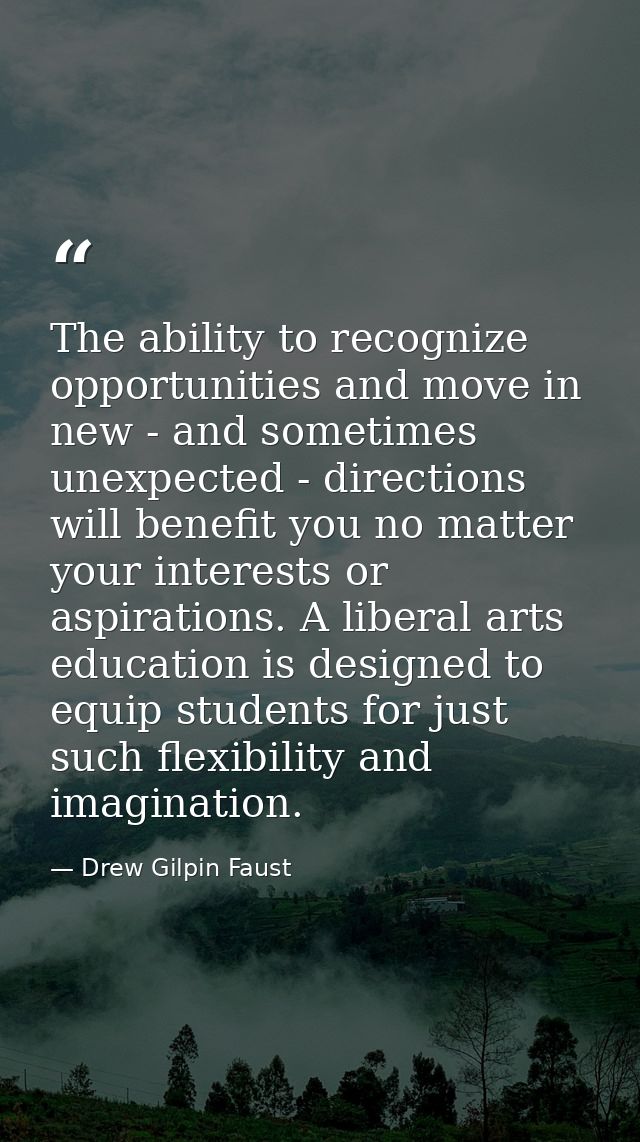 The ability to recognize opportunities and move in new - and sometimes unexpected - directions will benefit you no matte — Drew Gilpin Faust