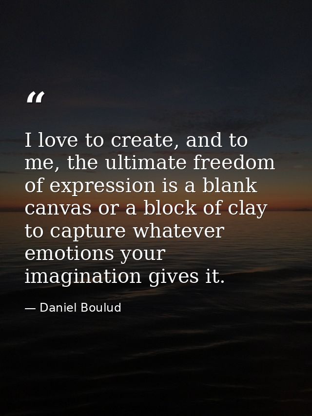I love to create, and to me, the ultimate freedom of expression is a blank canvas or a block of clay to capture whatever — Daniel Boulud