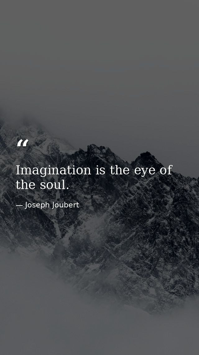 Imagination is the eye of the soul. — Joseph Joubert