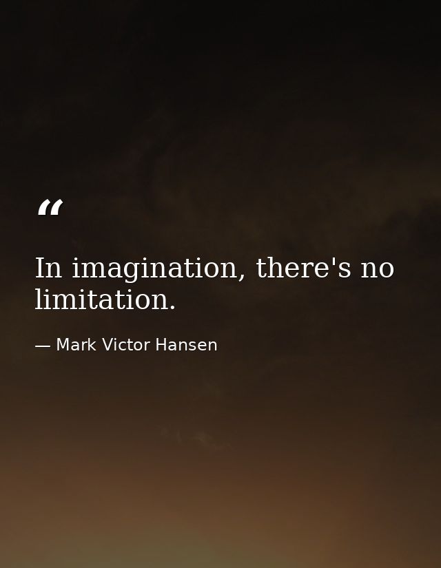 In imagination, there's no limitation. — Mark Victor Hansen